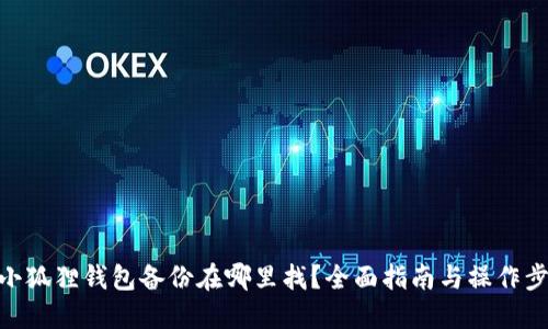 : 小狐狸钱包备份在哪里找？全面指南与操作步骤