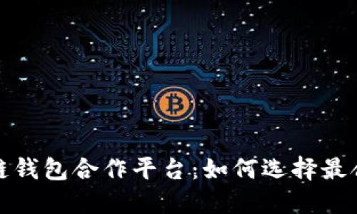 探索区块链钱包合作平台：如何选择最合适的伙伴