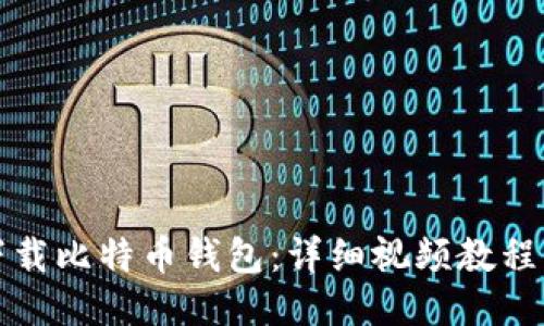 如何下载比特币钱包：详细视频教程与指南