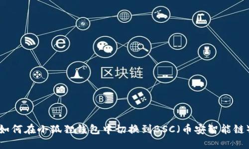 如何在小狐狸钱包中切换到BSC（币安智能链）