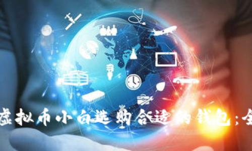 如何为虚拟币小白选购合适的钱包：全面指南