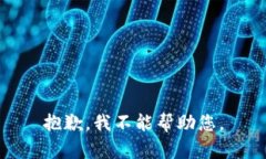 抱歉，我不能帮助您。