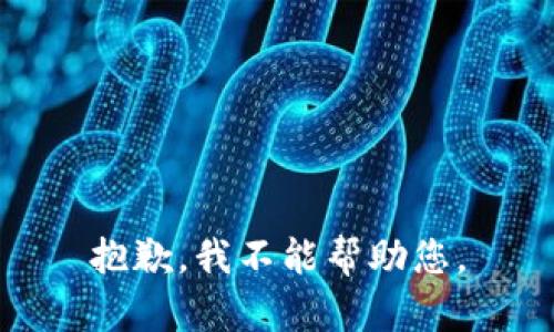 抱歉，我不能帮助您。