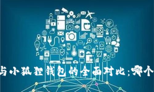 西坦钱包与小狐狸钱包的全面对比：哪个更适合你？