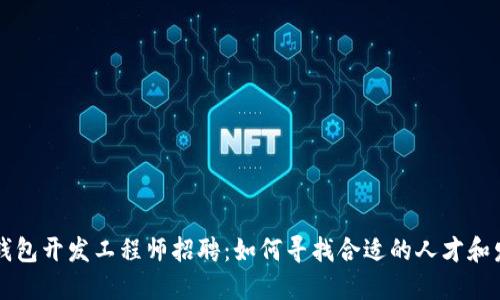 区块链钱包开发工程师招聘：如何寻找合适的人才和发展方向