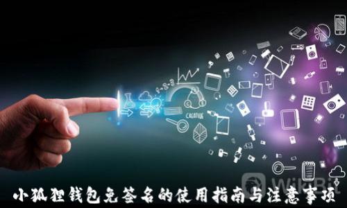 
小狐狸钱包免签名的使用指南与注意事项