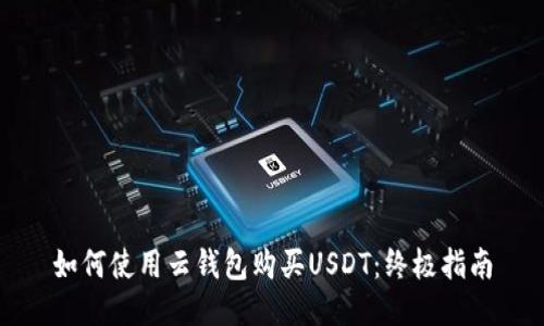 如何使用云钱包购买USDT：终极指南