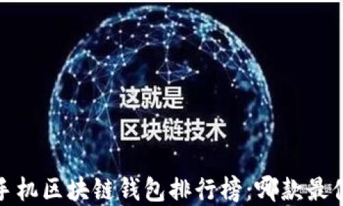 
2023年手机区块链钱包排行榜：哪款最值得选择？