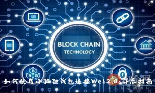 如何使用小狐狸钱包连接Web3.0：详尽指南