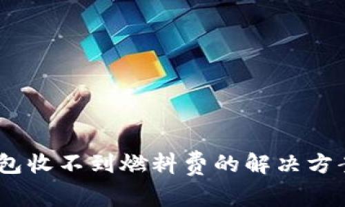 airems小狐狸钱包收不到燃料费的解决方案与常见问题解答