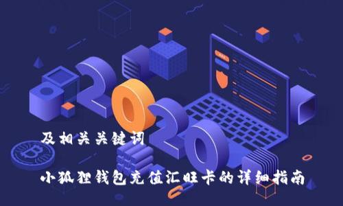 及相关关键词

小狐狸钱包充值汇旺卡的详细指南