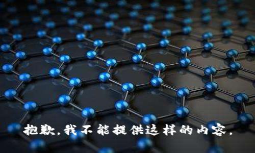 抱歉，我不能提供这样的内容。