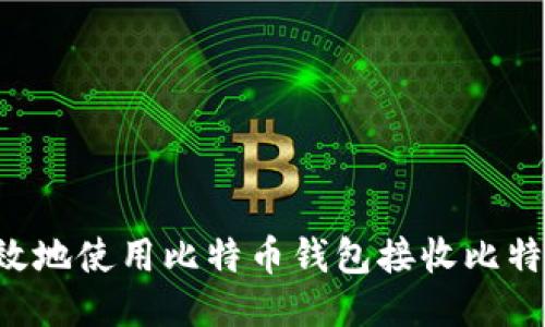 如何安全高效地使用比特币钱包接收比特币：终极指南