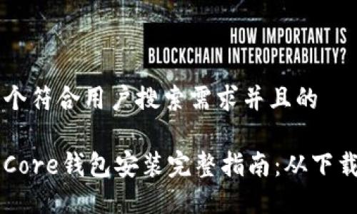 思考一个符合用户搜索需求并且的

比特币Core钱包安装完整指南：从下载到配置