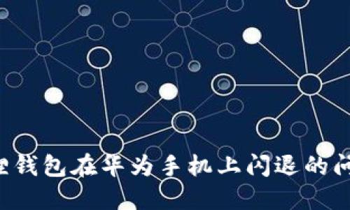 : 解决小狐狸钱包在华为手机上闪退的问题：全面指南