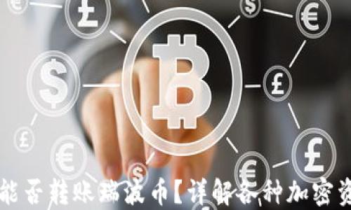 
以太坊钱包能否转账瑞波币？详解各种加密资产转账方式