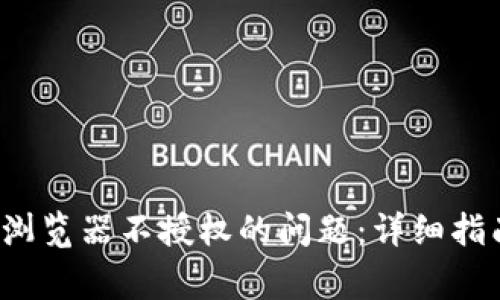  解决小狐狸钱包浏览器不授权的问题：详细指南与常见问题解答