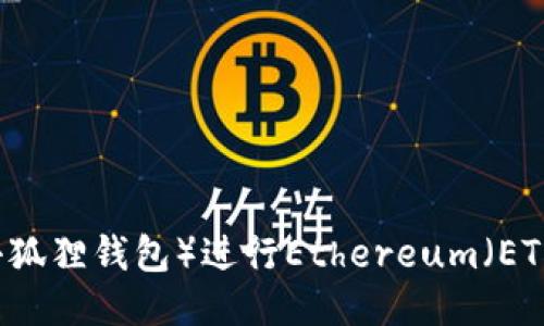 如何使用MetaMask（小狐狸钱包）进行Ethereum（ETH）提币操作的详细指南