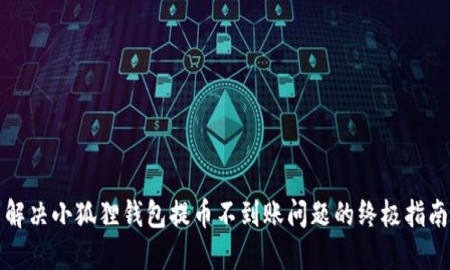 解决小狐狸钱包提币不到账问题的终极指南