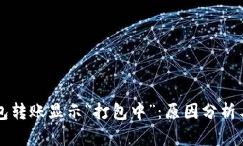 以太坊钱包转账显示“打包中”：原因分析与解决方案