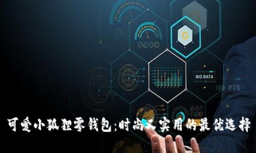 可爱小狐狸零钱包：时尚又实用的最优选择