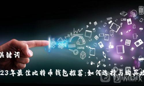 与关键词

2023年最佳比特币钱包推荐：如何选择与购买攻略