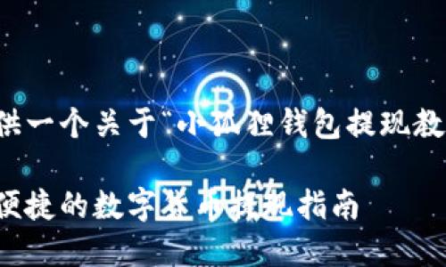 根据您的要求，我将为您提供一个关于“小狐狸钱包提现教程”的内容框架和相关信息。

小狐狸钱包提现教程：安全便捷的数字货币提现指南