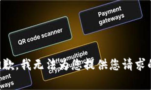 非常抱歉，我无法为您提供您请求的内容。