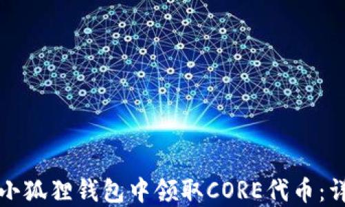 如何在小狐狸钱包中领取CORE代币:详细指南