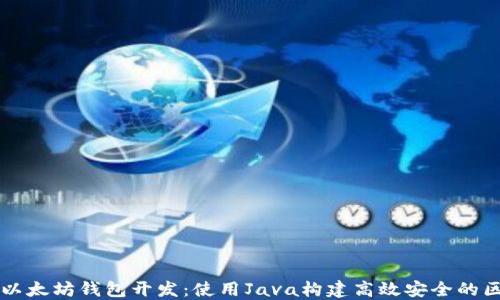 
深入探讨以太坊钱包开发：使用Java构建高效安全的区块链应用