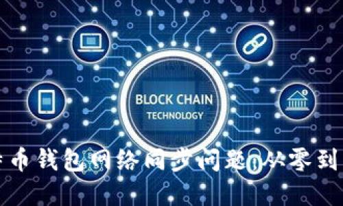 如何解决比特币钱包网络同步问题：从零到一的全面指南