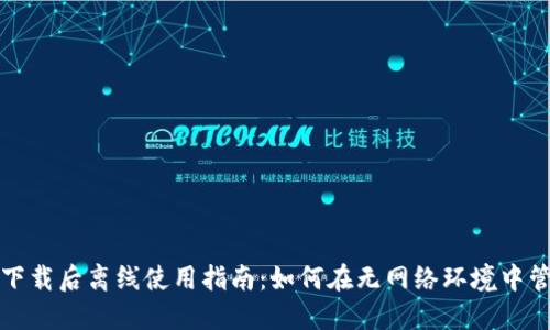 小狐狸钱包下载后离线使用指南：如何在无网络环境中管理数字资产