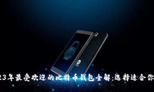 biasoti2023年最受欢迎的比特币钱包全解：选择适合你的完美工具