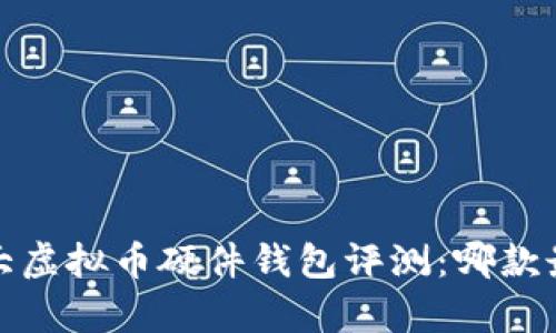 2023年十大虚拟币硬件钱包评测：哪款最值得拥有？