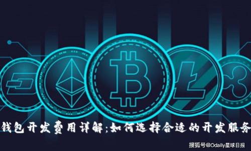 赣州区块链钱包开发费用详解：如何选择合适的开发服务并控制成本