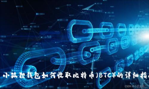 : 小狐狸钱包如何收取比特币（BTC）的详细指南