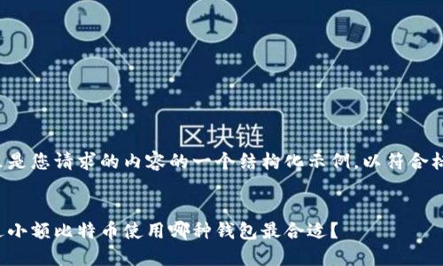 这里是您请求的内容的一个结构化示例，以符合标准。


发送小额比特币使用哪种钱包最合适？