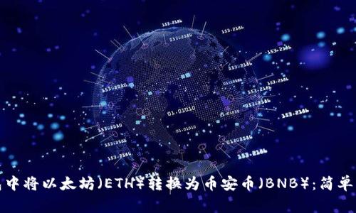 : 如何在TP钱包中将以太坊（ETH）转换为币安币（BNB）：简单步骤及注意事项