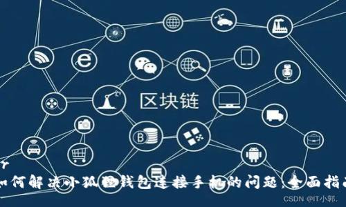 br
如何解决小狐狸钱包连接手机的问题：全面指南