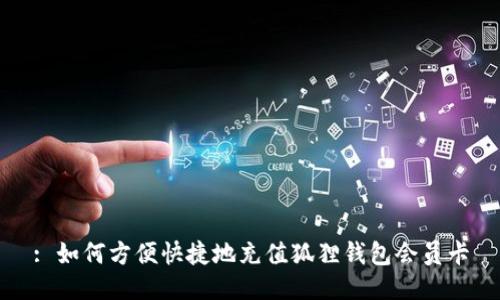 : 如何方便快捷地充值狐狸钱包会员卡