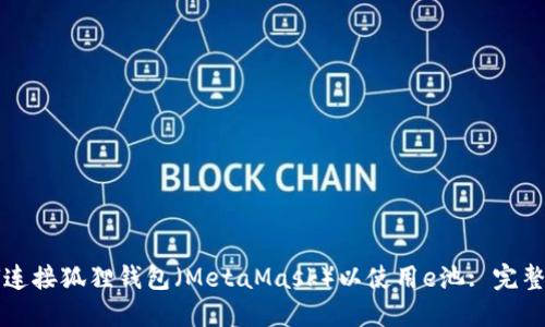 如何连接狐狸钱包（MetaMask）以使用e池: 完整指南