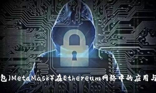 小狐狸钱包（MetaMask）在Ethereum网络中的应用与优势解析