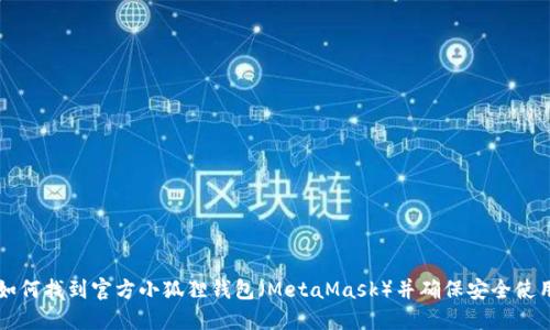 如何找到官方小狐狸钱包（MetaMask）并确保安全使用
