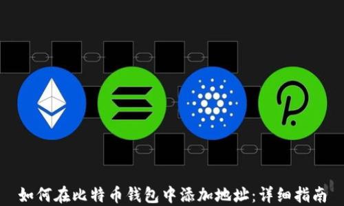 
如何在比特币钱包中添加地址：详细指南