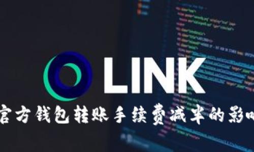 以太坊官方钱包转账手续费减半的影响与解析