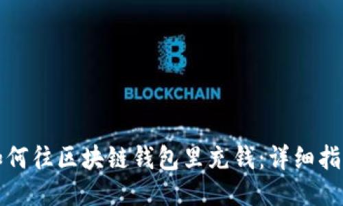 如何往区块链钱包里充钱：详细指南