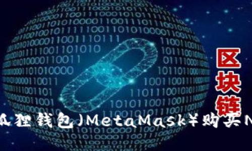 如何使用小狐狸钱包（MetaMask）购买NFT：详细指南