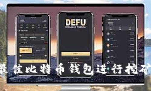 如何选择最佳比特币钱包进行挖矿：全面指南