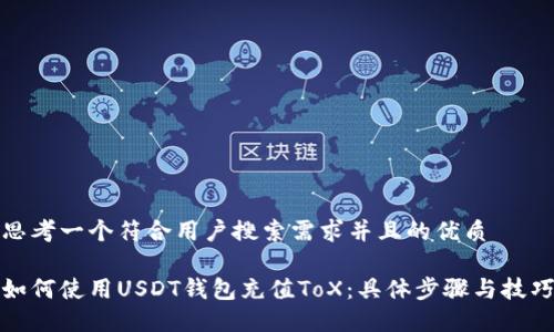 思考一个符合用户搜索需求并且的优质

如何使用USDT钱包充值ToX：具体步骤与技巧