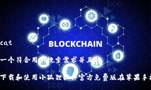 cat/cat

思考一个符合用户搜索需求并且的

如何下载和使用小狐狸软件官方免费版在苹果手机上？